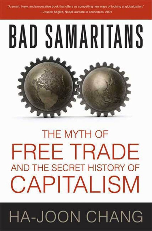 Bad Samaritans: The Myth of Free Trade and the Secret History of Capitalism …