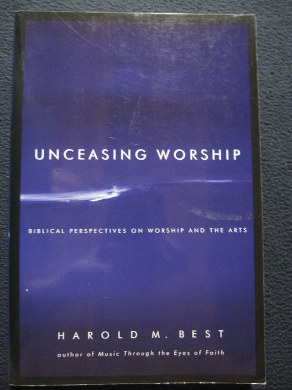 Unceasing Worship: Biblical Perspectives on Worship and the Arts [Paperback] B..