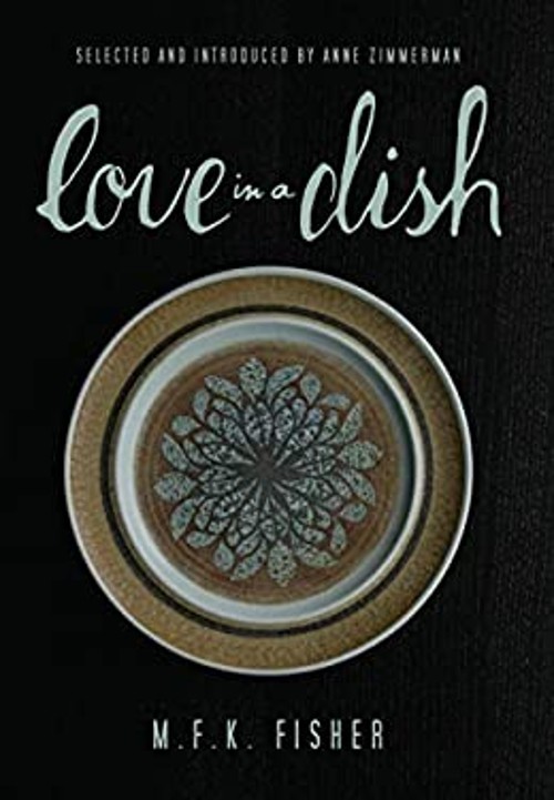 Love in a Dish … and Other Culinary Delights by M. F. K. Fisher