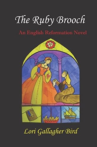 THE RUBY BROOCH: AN ENGLISH REFORMATION NOVEL By Lori Gallagher Bird *BRAND NEW*