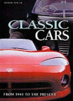 Classic Cars : From 1945 to the Present by Michael Bowler