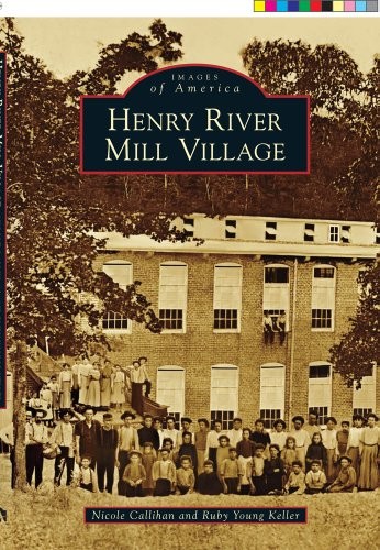 HENRY RIVER MILL VILLAGE (IMAGES OF AMERICA) By Nicole Callihan & Ruby Young