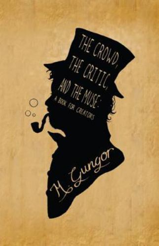 The Crowd, the Critic, and the Muse: A Book for Creators by Gungor, Michael, Goo