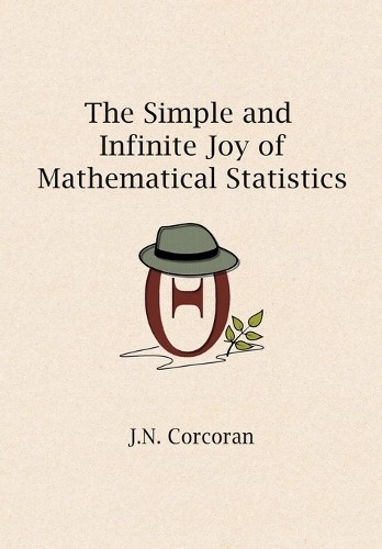 J N Corcoran The Simple and Infinite Joy of Mathematical Statistics (Paperback)