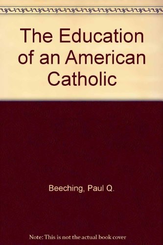 THE EDUCATION OF AN AMERICAN CATHOLIC By Paul Q. Beeching – Hardcover EXCELLENT