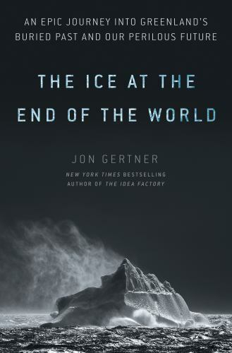 The Ice at the End of the World: An Epic Journey into Greenland’s Buried Past a