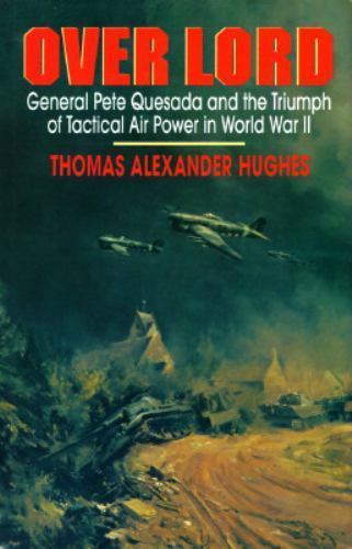 Over Lord: General Pete Quesada and the Triumph of Tactical Air Power in World