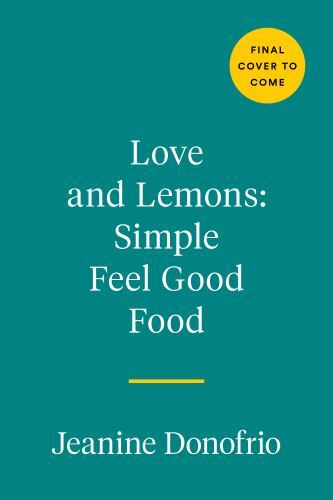 Love and Lemons Simple Feel Good Food : 125 Plant-