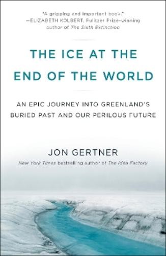 Jon Gertner The Ice at the End of the World (Paperback)