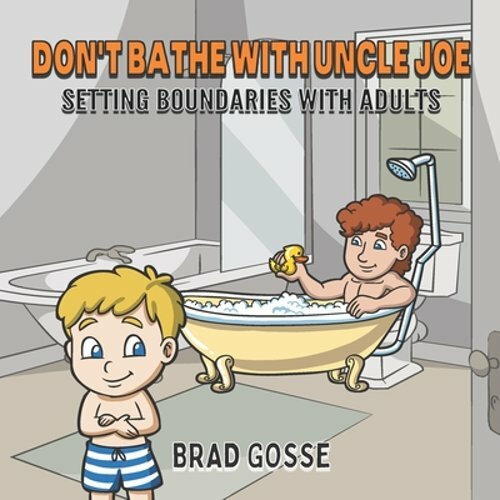 Don’t Bathe With Uncle Joe: Setting Boundaries With Adults by Brad Gosse: New