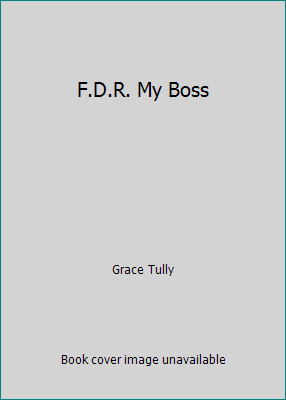 F.D.R. My Boss by Grace Tully