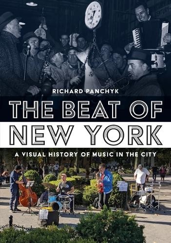 Richard Panchyk The Beat of New York: A Visual History of Music in t (Paperback)