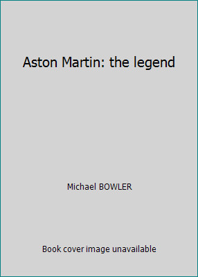 Aston Martin: the legend by Michael BOWLER