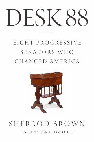 Desk 88: Eight Progressive Senators Who Changed America by Brown, Sherrod
