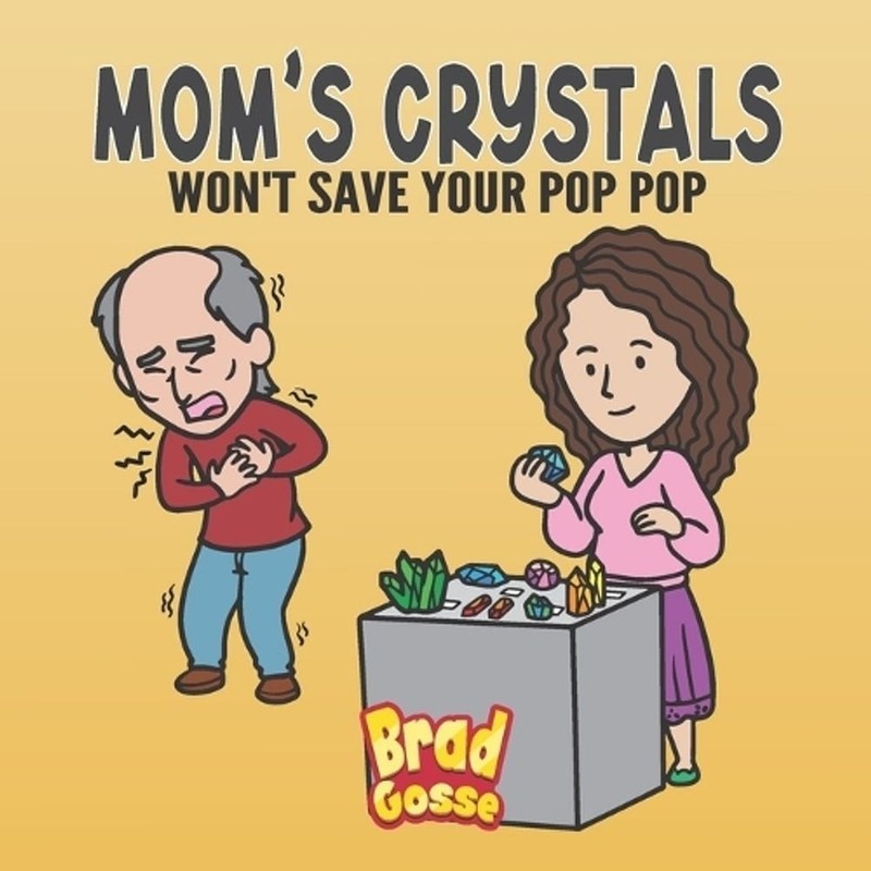 Mom’s Crystals: Won’t Save Your Pop Pop by Brad Gosse Paperback Book