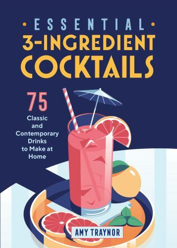 Essential 3-Ingredient Cocktails : 75 Classic and Contemporary Drinks to Make…