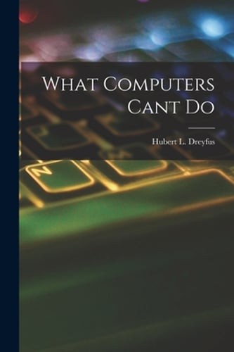 What Computers Cant Do by Hubert L Dreyfus: New