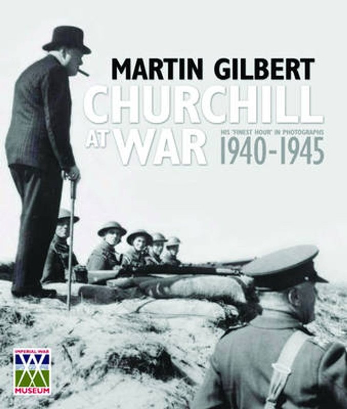 Churchill at War: His “Finest Hour” in Photographs 1940-1945 by Martin Gilbert (