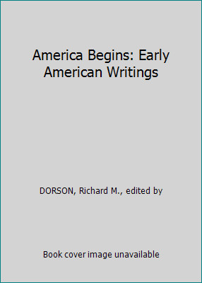America Begins: Early American Writings by DORSON, Richard M., edited by