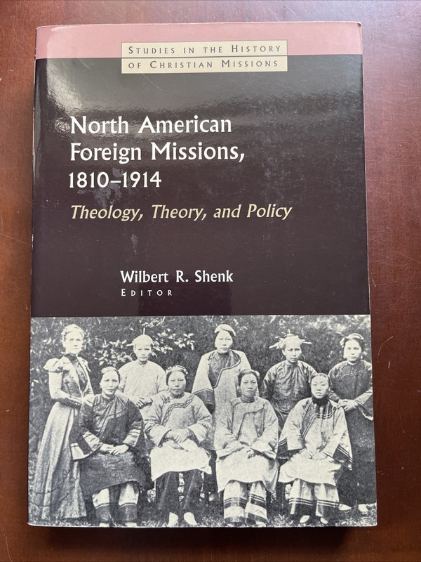 NORTH AMERICAN FOREIGN MISSIONS, 1810-1914: THEOLOGY, By Wilbert R Shenk
