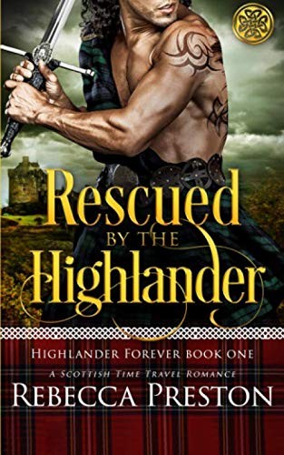 RESCUED BY THE HIGHLANDER: A SCOTTISH TIME TRAVEL ROMANCE By Rebecca Preston