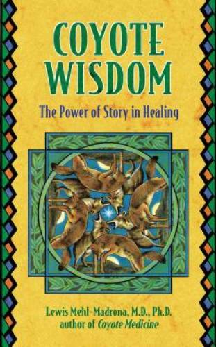 Coyote Wisdom: The Power of Story in Healing – Paperback – GOOD