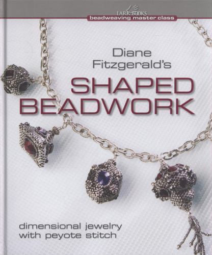 Diane Fitzgerald’s Shaped Beadwork: Dimensional Jewelry with Peyote Stitch (Bead