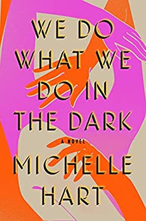We Do What We Do in the Dark : A Novel Hardcover Michelle Hart