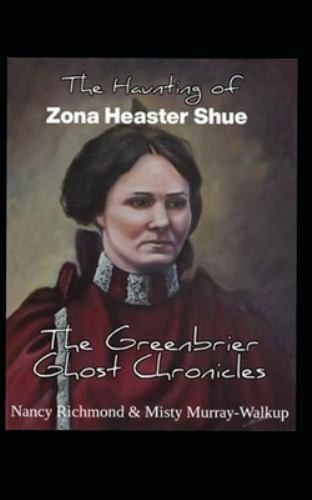 The Haunting of Zona Heaster Shue: The Greenbrier Ghost Chronicles by