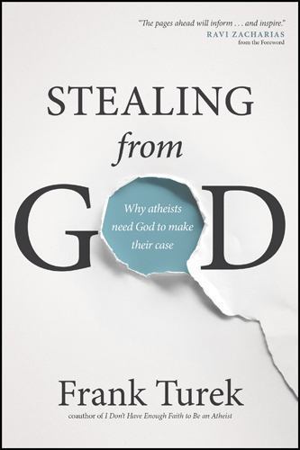 Stealing from God: Why Atheists Need God to Make Their Case by Turek, Frank