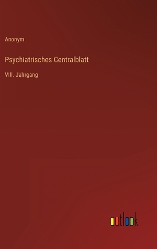 Psychiatrisches Centralblatt: VIII. Jahrgang by Anonym (German) Hardcover Book