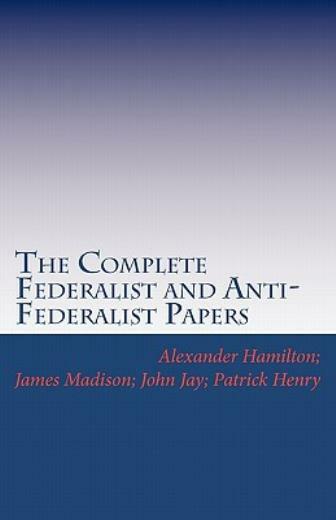 The Complete Federalist And Anti-Federalist Papers