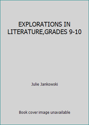 EXPLORATIONS IN LITERATURE,GRADES 9-10 by Julie Jankowski