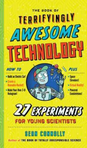 The Book of Terrifyingly Awesome Technology: 27 Experiments for Young Sci – GOOD