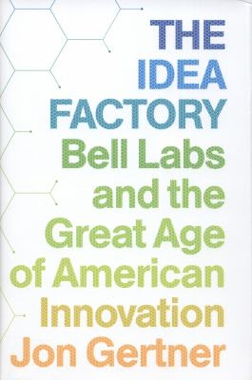 The Idea Factory : Bell Labs and the Great Age of American Innova