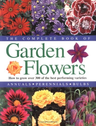 The Complete Book of Garden Flowers: How to Grow over 300 of the Best Perfor…