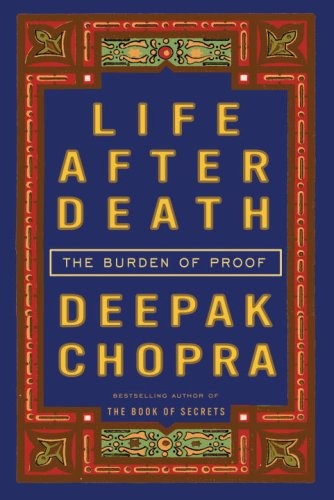 Life After Death: The Burden of Proof by Deepak Chopra