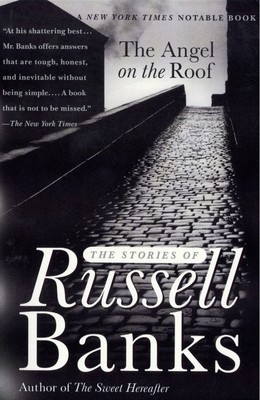 The Angel on the Roof: The Stories of Russell Banks by Russell Banks
