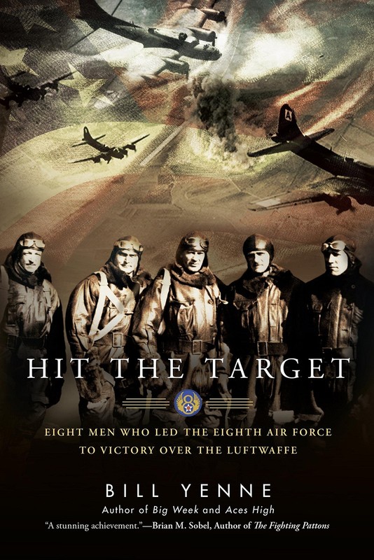 Hit the Target: Eight Men who Led The Eighth Air Force to Victory over the L…