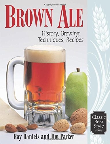 BROWN ALE: HISTORY, BREWING TECHNIQUES, RECIPES (CLASSIC By Jim Parker **Mint**