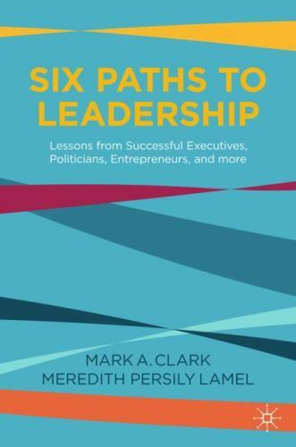Six Paths to Leadership : Lessons from Successful Executives, Politicians, En…