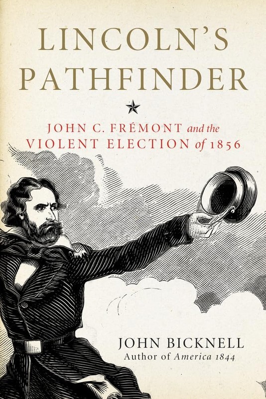 Lincoln’s Pathfinder: John C. Fremont and the Violent Election of 1856