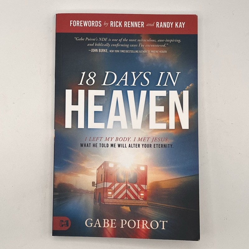 18 Days in Heaven : I Left My Body. I Met Jesus. What He Told Me