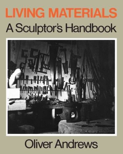 Living Materials: A Sculptor’s Handbook – Paperback By Andrews, Oliver – GOOD