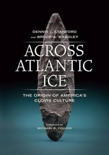 Across Atlantic Ice: The Origin of America’s Clovis Culture – VERY GOOD