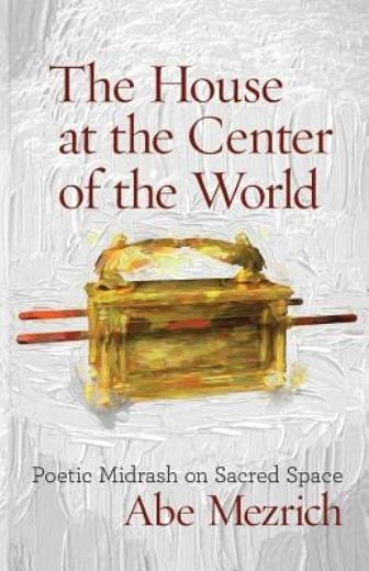 The House At The Center Of The World: Poetic Midrash On Sacred Space