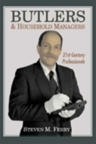 Butlers & Household Managers: 21st Century Professionals by Steven M. Ferry