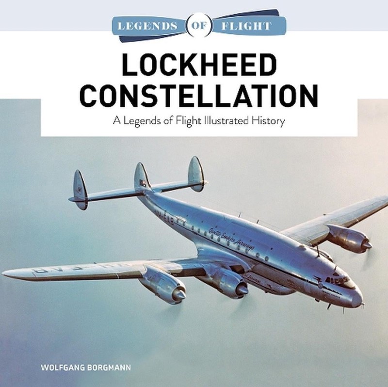 Lockheed Constellation: A Legends of Flight Illustrated History by Wolfgang Borg