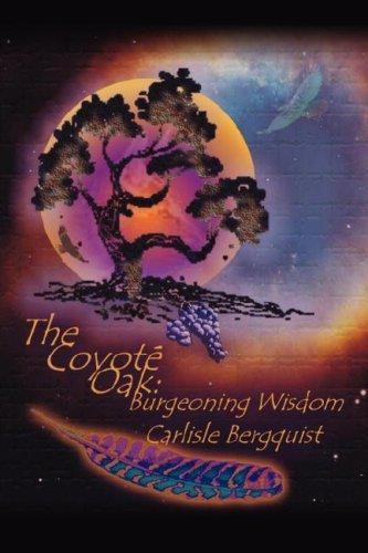 The Coyote Oak: Burgeoning Wisdom by Bergquist, Carlisle