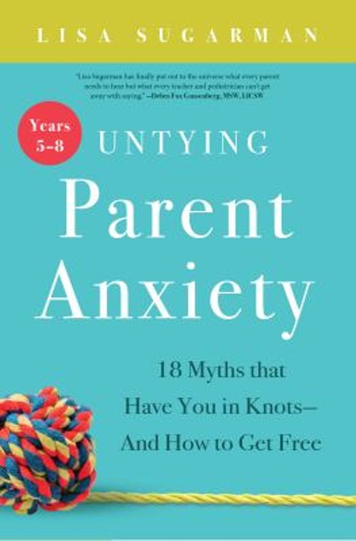 Untying Parent Anxiety Years 5-8 : 18 Myths That Have You in Knot